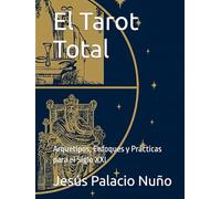 El Tarot Total: Arquetipos, Enfoques y Prácticas para el Siglo XXI