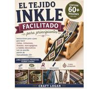 El tejido Inkle facilitado para principiantes: Instrucciones paso a paso para hacer cintas, cinturones, tirantes, marcapáginas y tejidos decorativos con un sencillo patrón de manualidades 20+