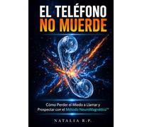 El Teléfono No Muerde: Cómo Perder el Miedo a Llamar y Prospectar con el Método NeuroMagnético™