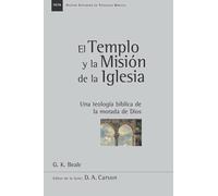 El Templo y la Misión de la Iglesia: Una teologia biblica de la morada de Dios