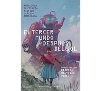 El tercer mundo después del sol: Antología de Ciencia Ficción Latinoamericana. Compilada por Rodrigo Bastidas Pérez