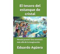 El tesoro del estanque de cristal: Novela juvenil. Una aventura más allá de la imaginación. Para lectores de 9 a 12 años.