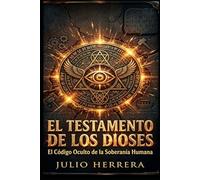 EL TESTAMENTO DE LOS DIOSES: El Código Oculto de la Soberanía Humana
