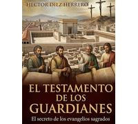 EL TESTAMENTO DE LOS GUARDIANES: El secreto de los evangelios sagrados