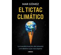 El tictac climático: La transformación del planeta y el destino que nos espera