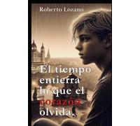 El tiempo entierra lo que el corazón olvida