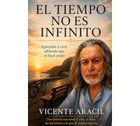 El tiempo no es infinito: Aprender a vivir sabiendo que el final existe: 8