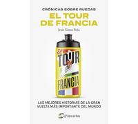 Cronicas sobre ruedas: El Tour de Francia: Las mejores historias de la Gran Vuelta más importante del mundo