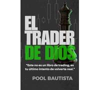 EL TRADER DE DIOS: Este no es un libro de trading, es tu último intento de volverte real.