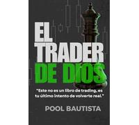 EL TRADER DE DIOS: Este no es un libro de trading, es tu último intento de volverte real.