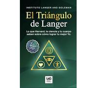 El Triángulo de Langer: Lo que Harvard, la ciencia y tu cuerpo saben sobre cómo lograr tu mejor Yo.