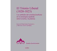 El Trienio Liberal (1820-1823): Los umbrales del constitucionalista en la monarquía española: entre la teoría y la práctica