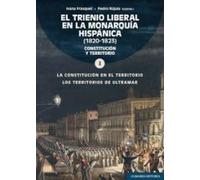 El trienio liberal en la monarquía hispánica (1820-1823): Volumen I: La constitución en el territorio/Los territorios de Ultramar