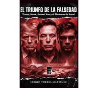 EL TRIUNFO DE LA FALSEDAD: Trum, Musk, Jianwei Xun y el Síndrome de Josué