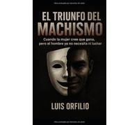 El triunfo del machismo: Cuando la mujer cree que gana, pero el hombre ya no necesita ni luchar