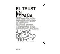 El Trust en España: Un exitoso instrumento internacional de gestión de patrimonios legalmente ignorado (Sus problemas civiles, administrativos y tributarios)