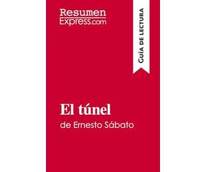 El túnel de Ernesto Sábato (Guía de lectura): Resumen y análisis completo [Lingua spagnola]