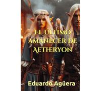 El último amanecer de Aetheryon: Novela fantástica, épica, mitología y aventuras. Lectores de 11 a 18 años.