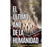 El Último Año de la Humanidad: Cómo Termina el Mundo - y Quién Sobrevive