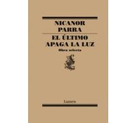 El último apaga la luz : obra selecta / Nicanor Parra ; selección y edición de Matías Rivas.