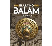 El último Balam: Novela histórica que entrelaza mitología maya, fantasía y misterio