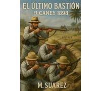 El Último Bastión: El Caney 1898: El Caney, San Juan y el fin de un imperio