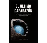 El Ultimo Caparazón: Del origen de la Tierra al espejo de la Inteligencia Artificial