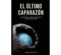 El Ultimo Caparazón: Del origen de la Tierra al espejo de la Inteligencia Artificial