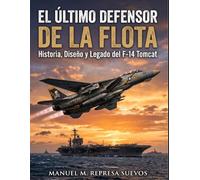El Último Defensor de la Flota Historia: Historia, Diseño y Legado del F-14