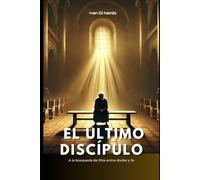 EL ÚLTIMO DISCÍPULO: A la búsqueda de Dios entre dudas y fe