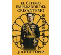 EL ÚLTIMO EMPERADOR DEL CRISANTEMO: BIOGRAFÍA DEL EMPERADOR HIROHITO