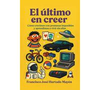 El último en creer: Cómo crecimos con promesas imposibles y aprendimos a vivir sin ellas