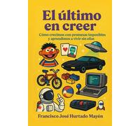 El último en creer: Cómo crecimos con promesas imposibles y aprendimos a vivir sin ellas