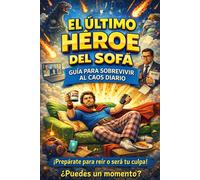 EL ÚLTIMO HÉROE DEL SOFÁ: Manual épico de supervivencia a la vida moderna (para personas agotadas pero funcionales)
