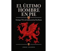 El Último Hombre en pie: Enrique VII y la Guerra de las Dos Rosas