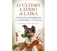El último latido de Laika: Animales asombrosos en la historia y la ciencia