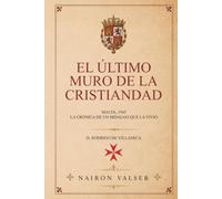 EL ÚLTIMO MURO DE LA CRISTIANDAD: Malta, 1565 - Cónica de un hidalgo que la vivió