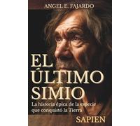 EL ÚLTIMO SIMIO: LA HISTORIA ÉPICA DE LA ESPECIE QUE CONQUISTÓ LA TIERRA
