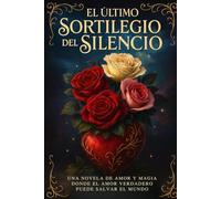 El Último Sortilegio del Silencio: Una Novela de Amor y Magia donde el Amor Verdadero Puede Salvar el Mundo