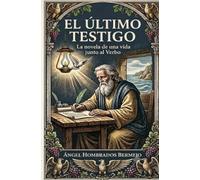 El Último Testigo: La novela de una vida junto al Verbo