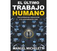 El Último Trabajo Humano: Qué profesiones sobrevivirán a la automatización total