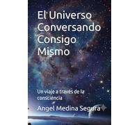 El Universo Conversando Consigo Mismo: Un viaje a través de la consciencia