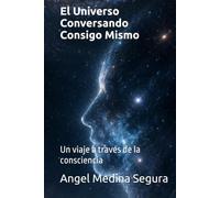 El Universo Conversando Consigo Mismo: Un viaje a través de la consciencia