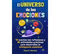 EL UNIVERSO DE LAS EMOCIONES: Cuentos e historias infantiles con actividades para que niños y niñas descubran, entiendan y gestionen lo que sienten con inteligencia emocional