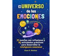 EL UNIVERSO DE LAS EMOCIONES: Cuentos e historias infantiles con actividades para que niños y niñas descubran, entiendan y gestionen lo que sienten con inteligencia emocional