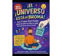 ¡El Universo está de broma!"Las 7 Leyes Espirituales para los que no creen en nada pero quieren que todo les funcione¨
