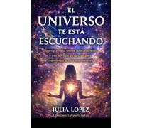 El universo te está escuchando: Reprograma tu mente subconsciente y usa la ley de atracción para manifestar la vida que mereces