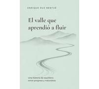 EL VALLE QUE APRENDIÓ A FLUIR: Una historia de equilibrio entre progreso y naturaleza