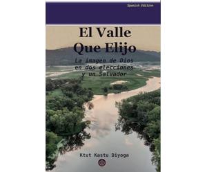 El Valle Que Elijo: La imagen de Dios en dos elecciones y un Salvador