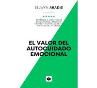 El valor del autocuidado emocional: Aprende a gestionar emociones, reducir estrés y fortalecer tu bienestar interior